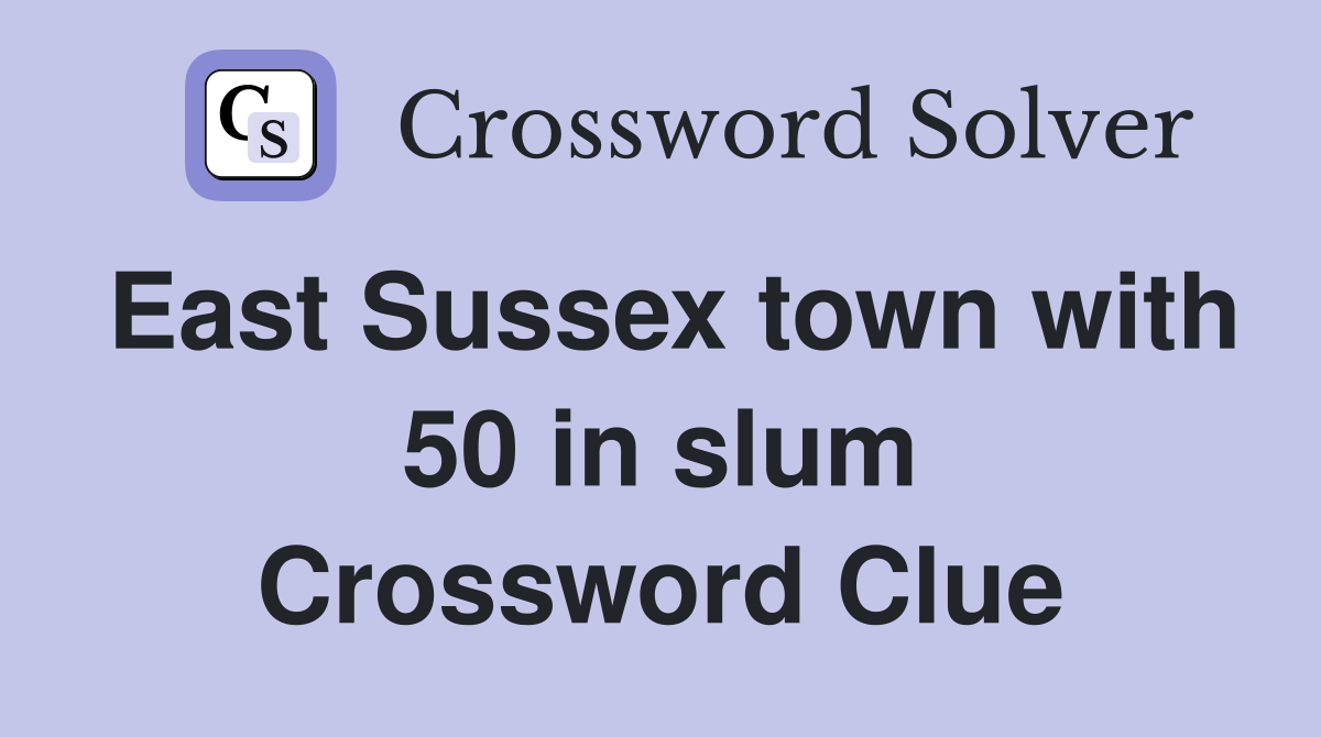 East Sussex town with 50 in slum Crossword Clue