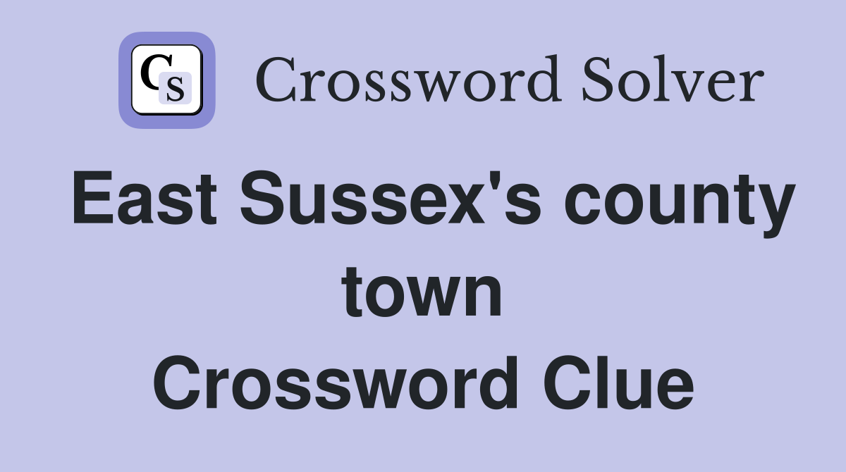 East Sussex's county town Crossword Clue
