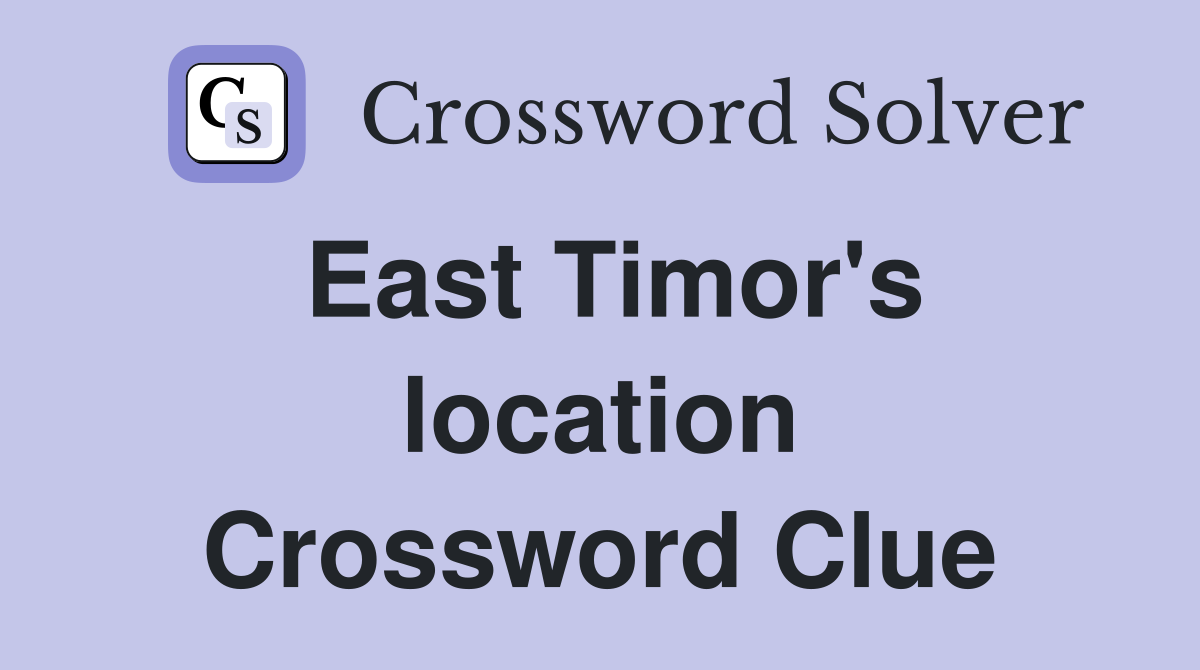 East Timor's location Crossword Clue