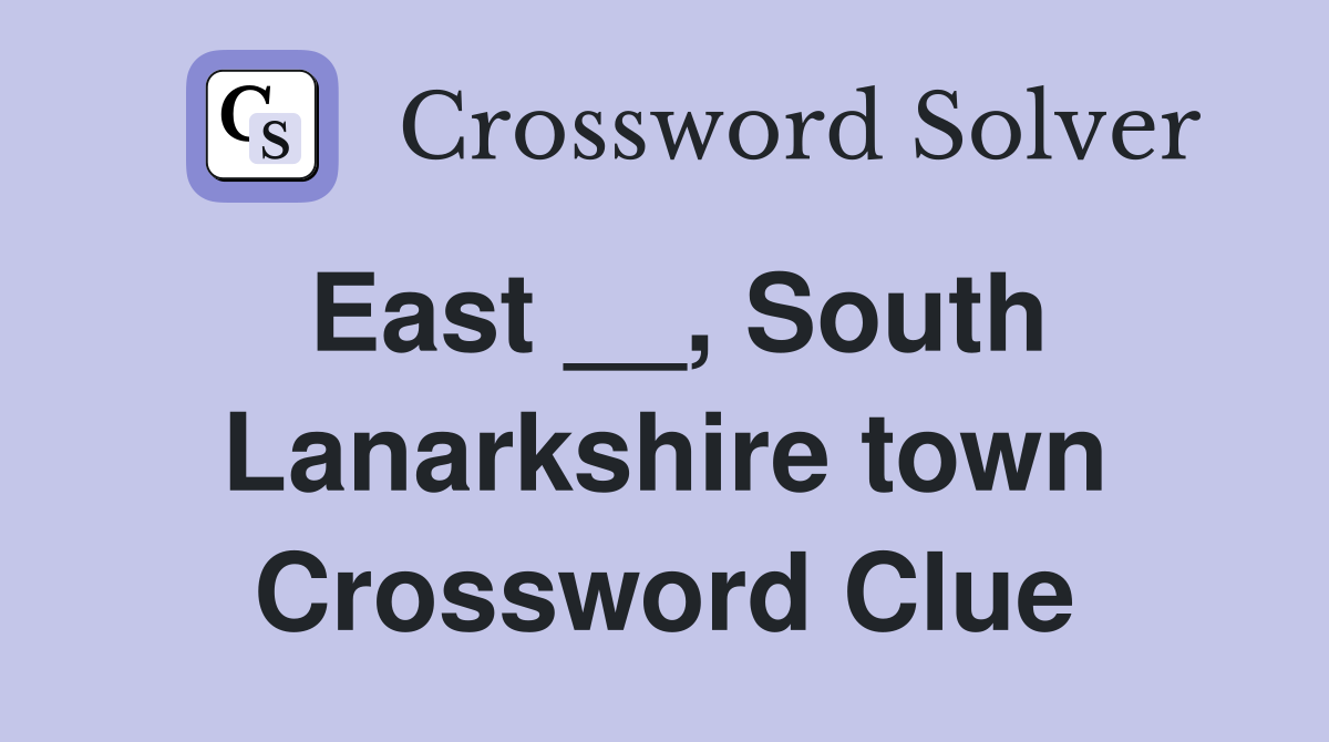 East __, South Lanarkshire town Crossword Clue