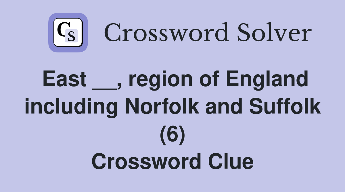 East __, region of England including Norfolk and Suffolk (6) Crossword Clue