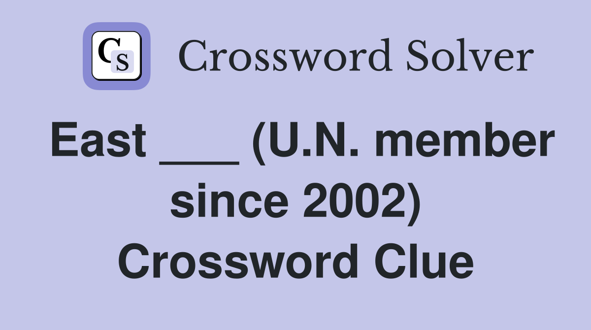 East ___ (U.N. member since 2002) Crossword Clue