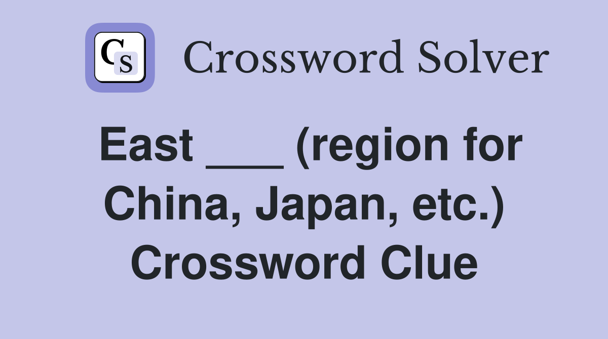 East ___ (region for China, Japan, etc.) Crossword Clue
