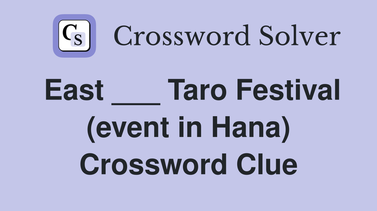 East ___ Taro Festival (event in Hana) Crossword Clue