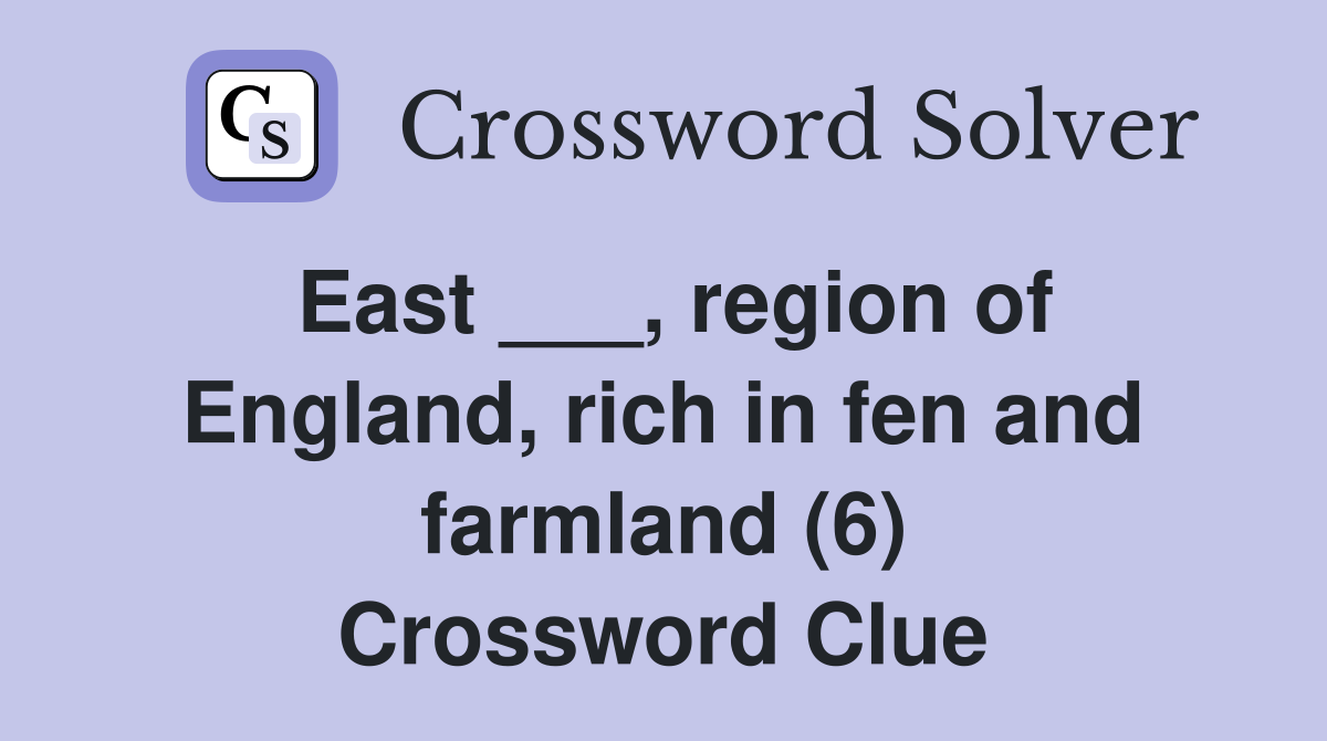 East ___, region of England, rich in fen and farmland (6) Crossword Clue