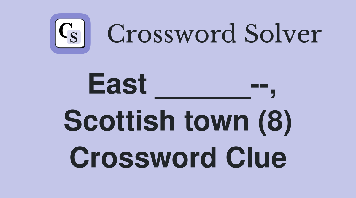 East ______--, Scottish town (8) Crossword Clue