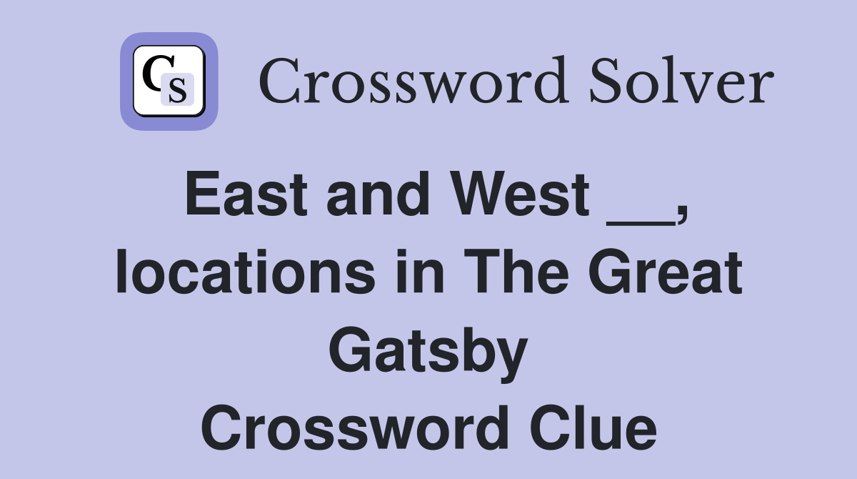 East and West __, locations in The Great Gatsby Crossword Clue