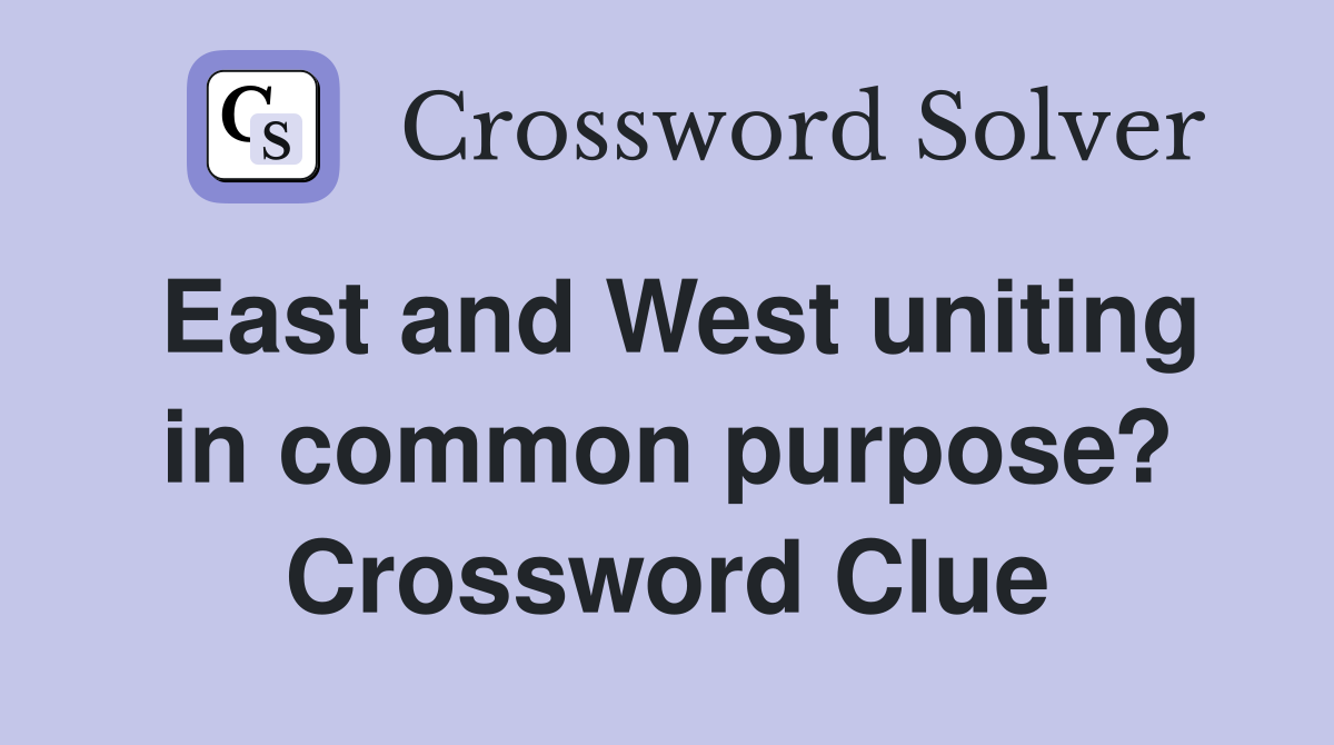 East and West uniting in common purpose? Crossword Clue