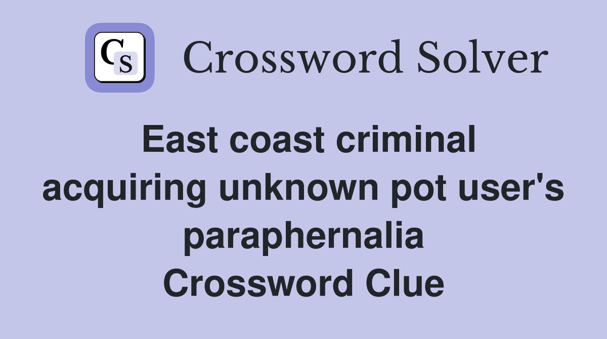 East coast criminal acquiring unknown pot user's paraphernalia Crossword Clue