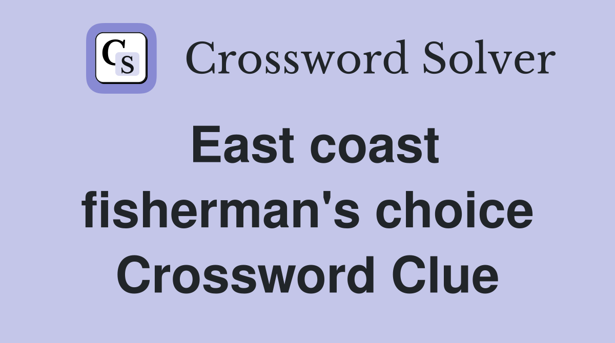 East coast fisherman's choice Crossword Clue