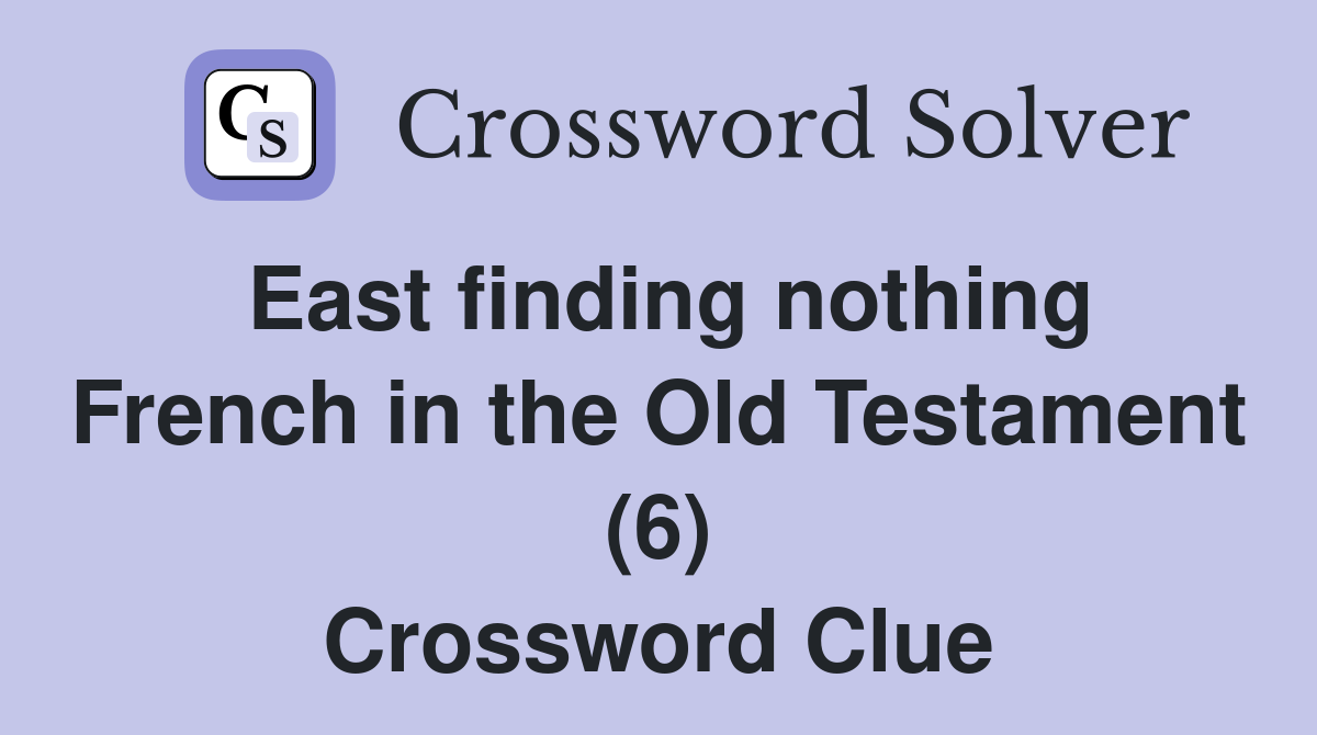 East finding nothing French in the Old Testament (6) Crossword Clue