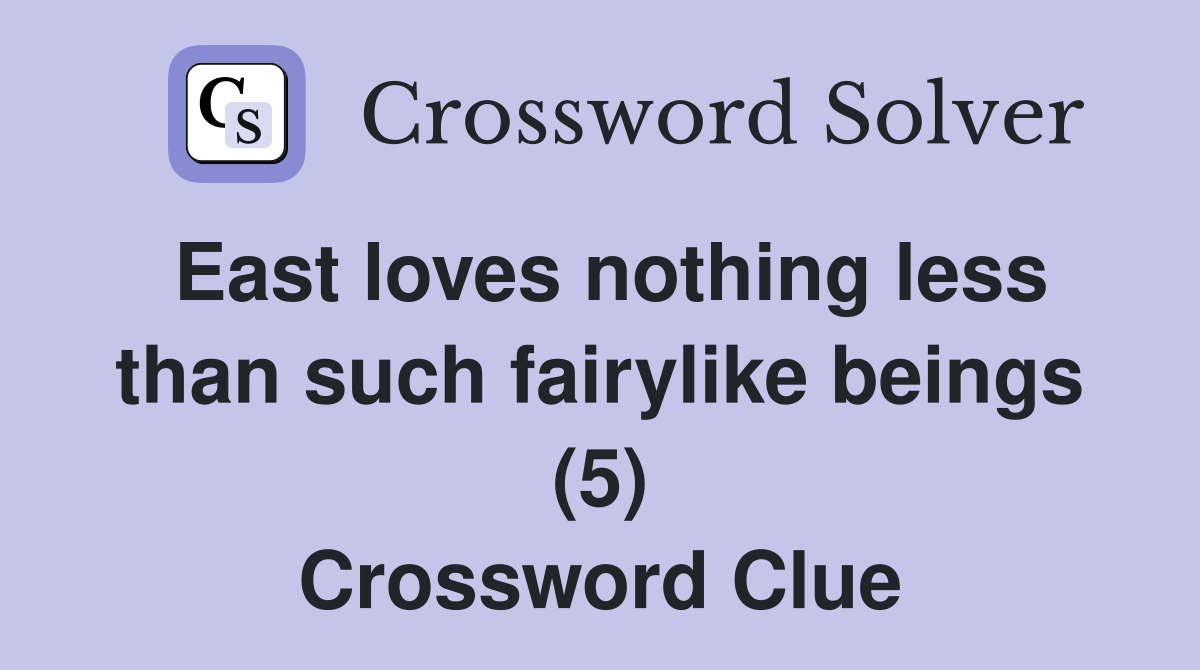 East loves nothing less than such fairylike beings (5) Crossword Clue