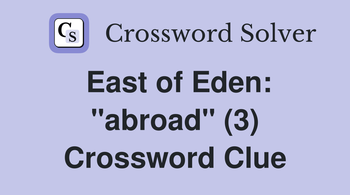 East of Eden: "abroad" (3) Crossword Clue