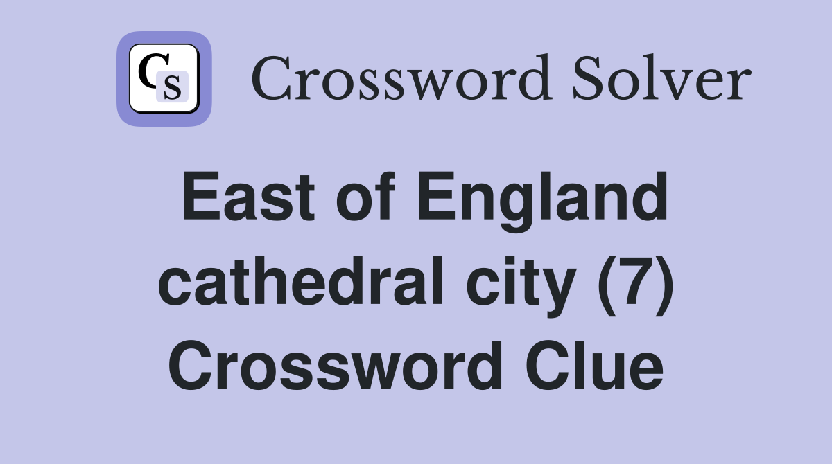 East of England cathedral city (7) Crossword Clue