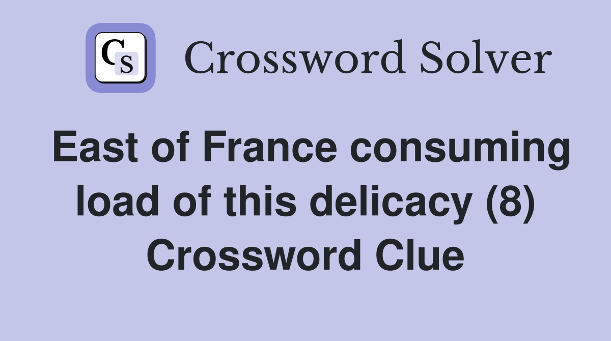 East of France consuming load of this delicacy (8) Crossword Clue