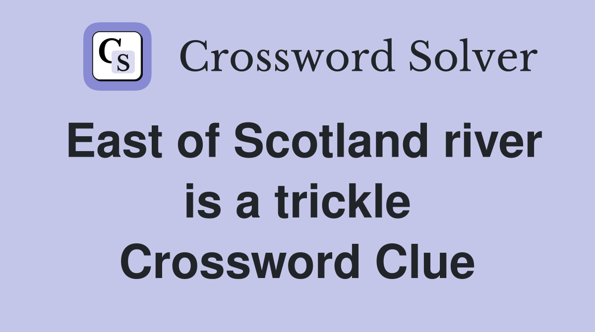 East of Scotland river is a trickle Crossword Clue
