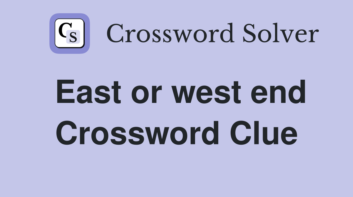East or west end Crossword Clue