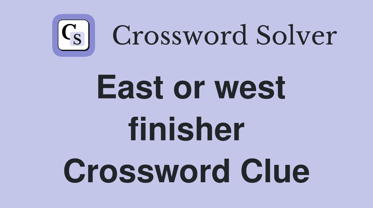 East or west finisher Crossword Clue