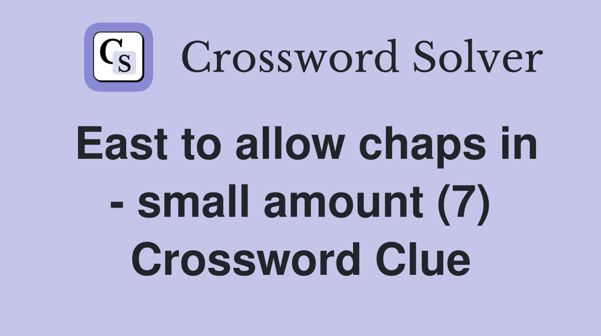 East to allow chaps in - small amount (7) Crossword Clue