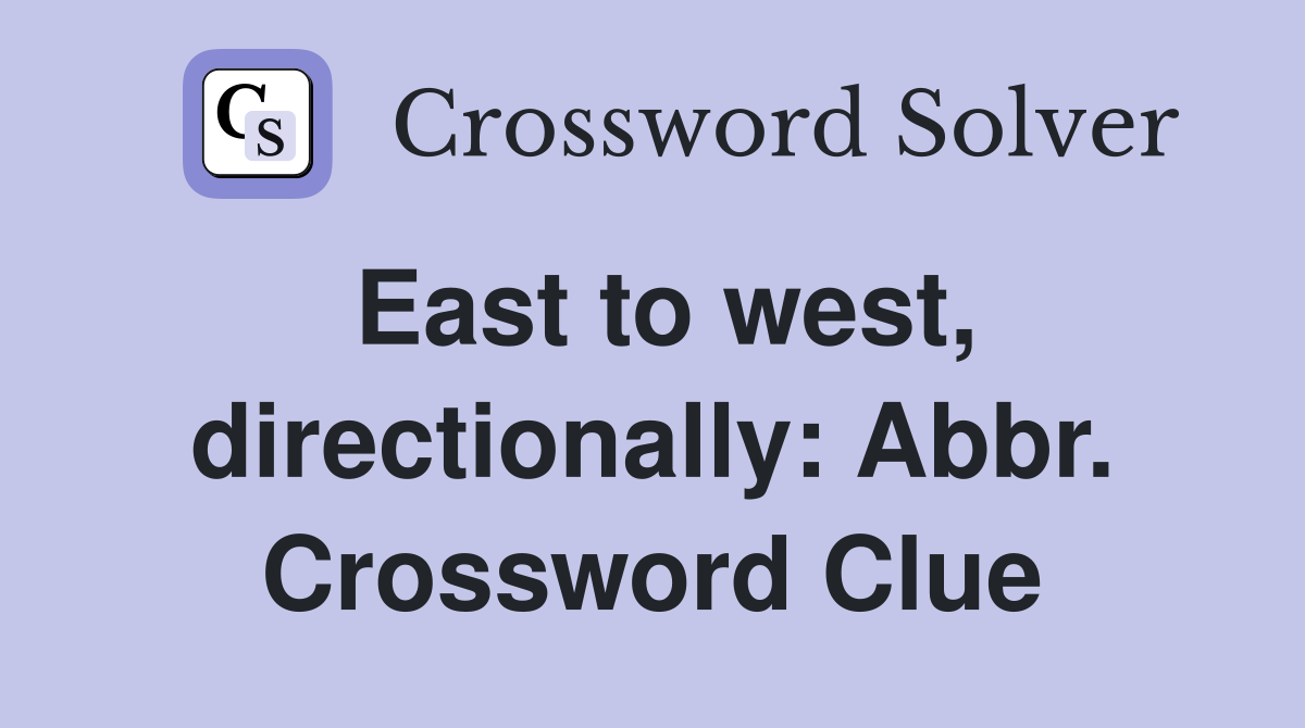 East to west, directionally: Abbr. Crossword Clue