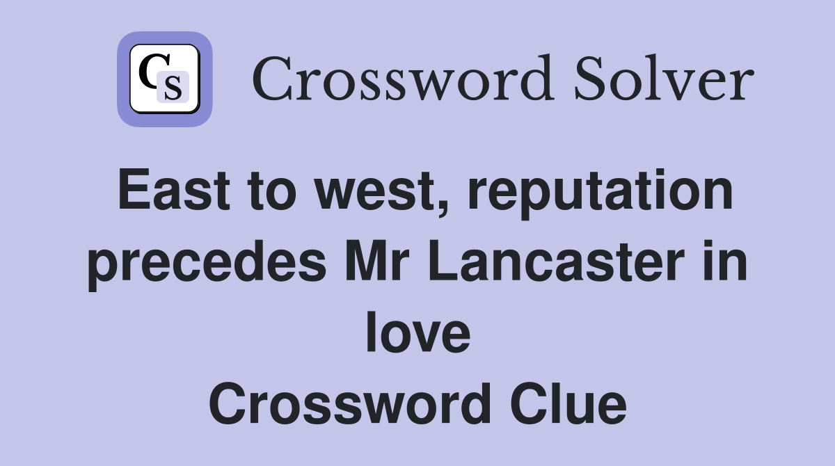 East to west, reputation precedes Mr Lancaster in love Crossword Clue