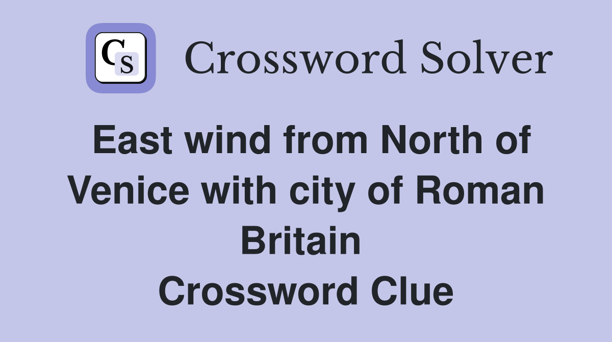 East wind from North of Venice with city of Roman Britain  Crossword Clue