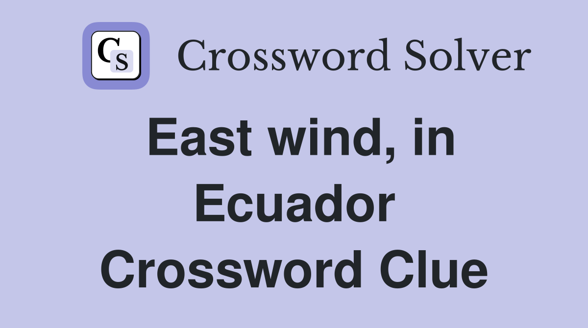 East wind, in Ecuador Crossword Clue