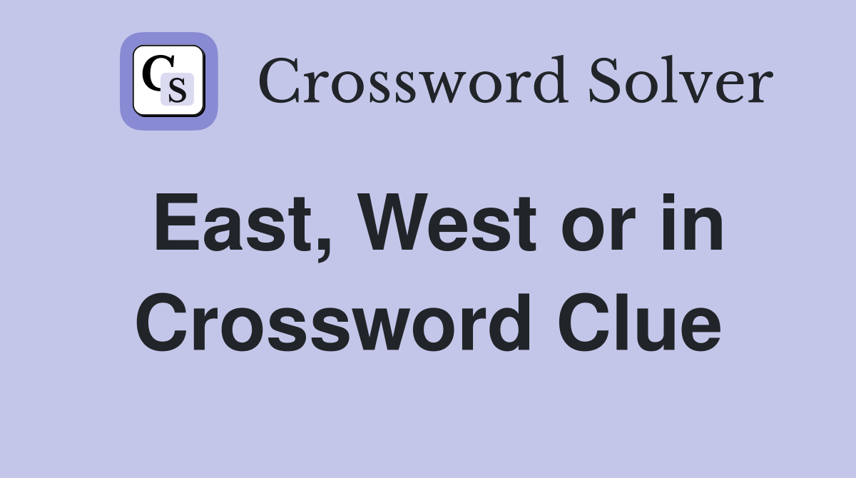 East, West or in Crossword Clue
