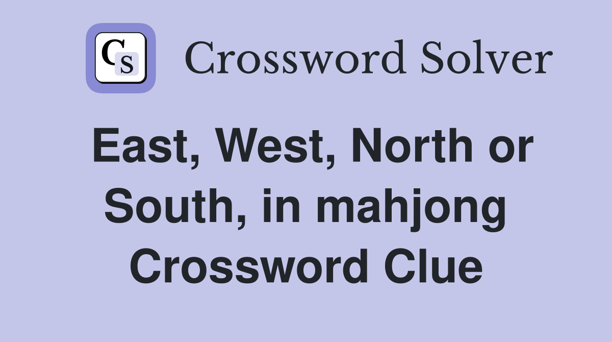 East, West, North or South, in mahjong Crossword Clue