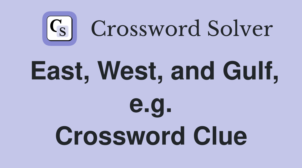 East, West, and Gulf, e.g. Crossword Clue
