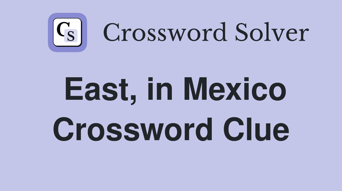 East, in Mexico Crossword Clue