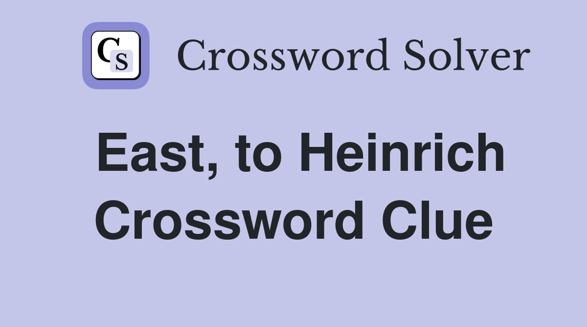 East, to Heinrich Crossword Clue