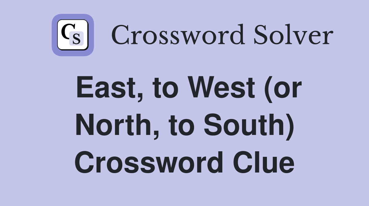East, to West (or North, to South) Crossword Clue