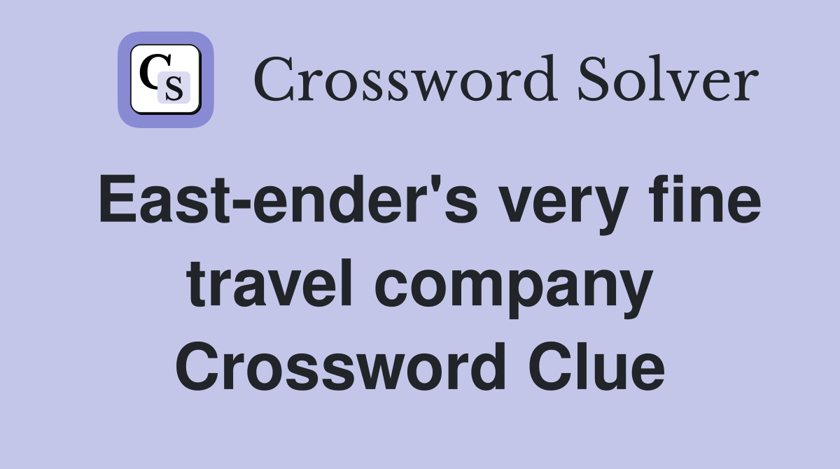 East-ender's very fine travel company Crossword Clue