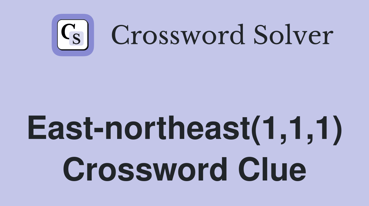 East-northeast(1,1,1) Crossword Clue