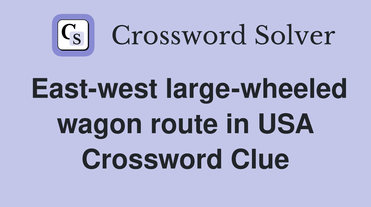 East-west large-wheeled wagon route in USA Crossword Clue