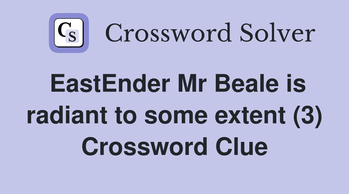 EastEnder Mr Beale is radiant to some extent (3) Crossword Clue