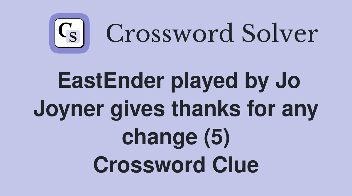 EastEnder played by Jo Joyner gives thanks for any change (5) Crossword Clue