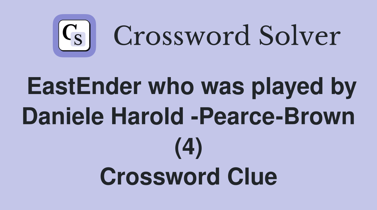 EastEnder who was played by Daniele Harold -Pearce-Brown (4) Crossword Clue