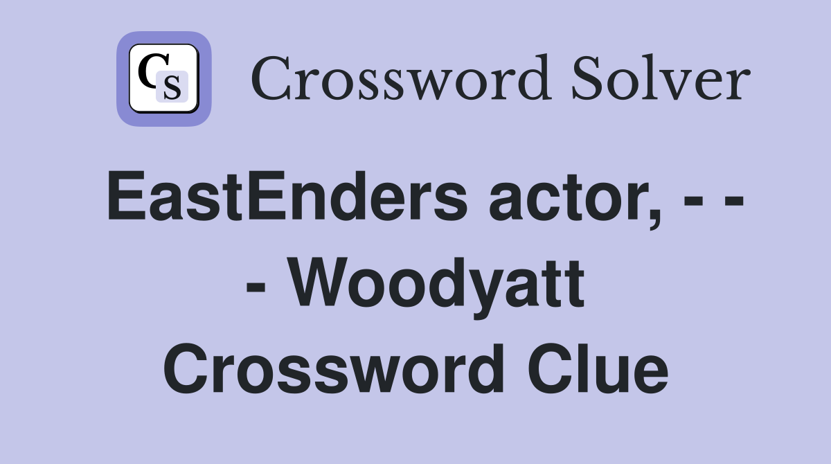 EastEnders actor, - - - Woodyatt Crossword Clue