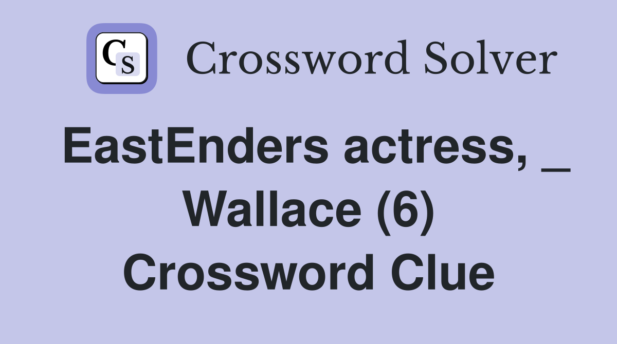 EastEnders actress, _ Wallace (6) Crossword Clue