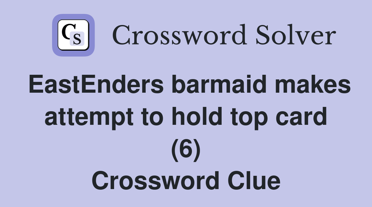 EastEnders barmaid makes attempt to hold top card (6) Crossword Clue