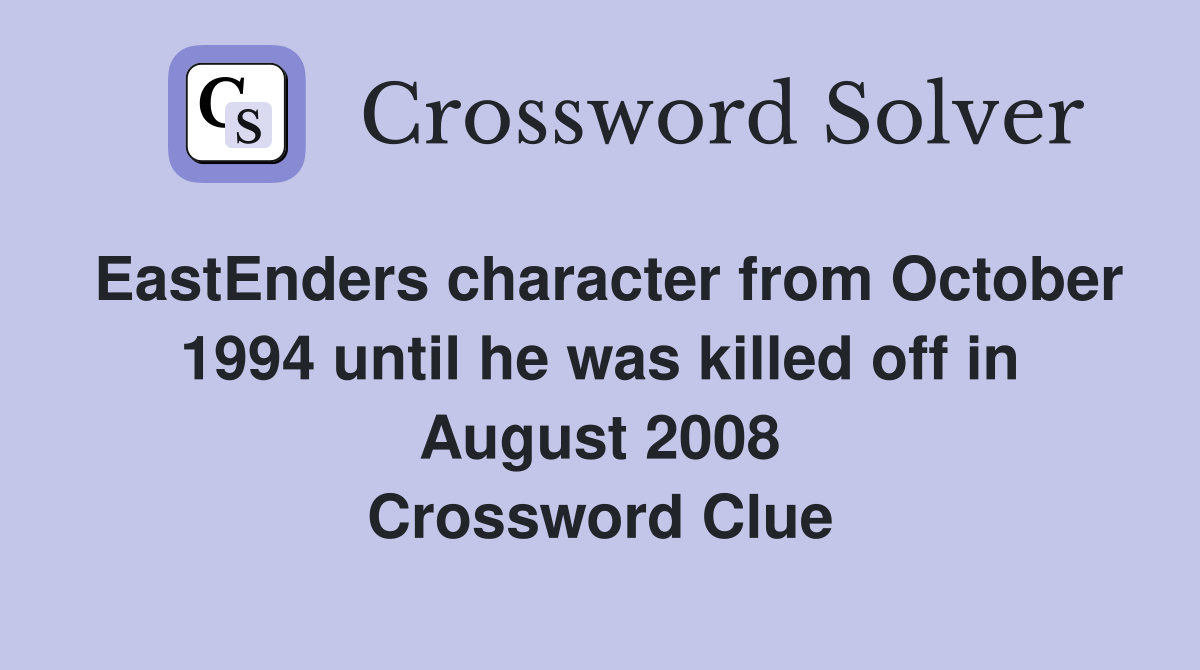 EastEnders character from October 1994 until he was killed off in August 2008 Crossword Clue