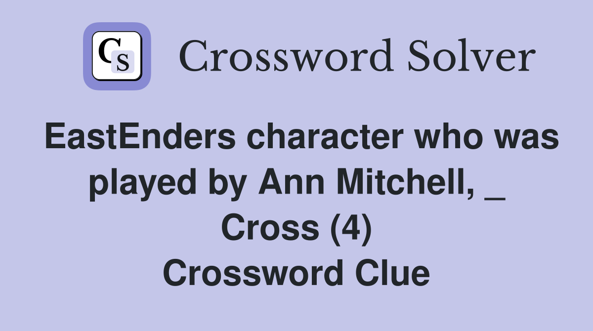EastEnders character who was played by Ann Mitchell, _ Cross (4) Crossword Clue