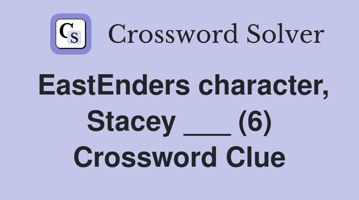 EastEnders character, Stacey ___ (6) Crossword Clue