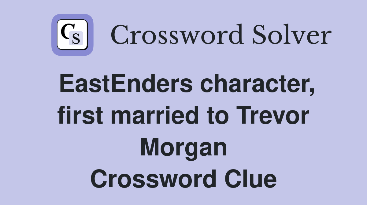 EastEnders character, first married to Trevor Morgan Crossword Clue