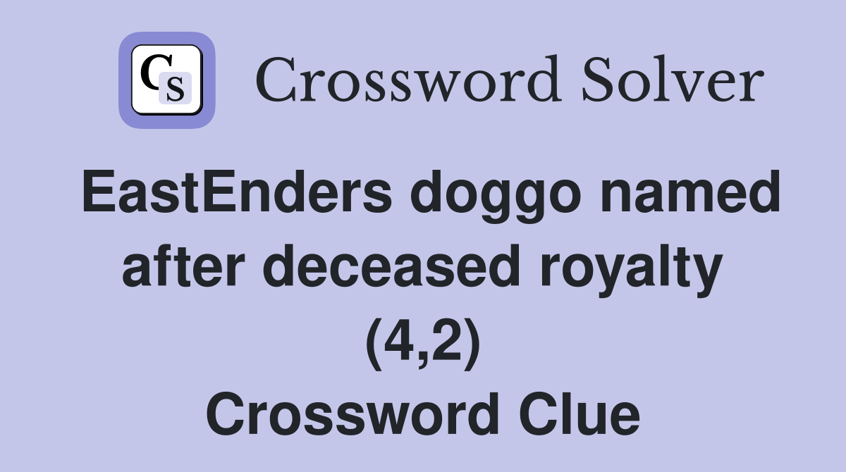 EastEnders doggo named after deceased royalty (4,2) Crossword Clue