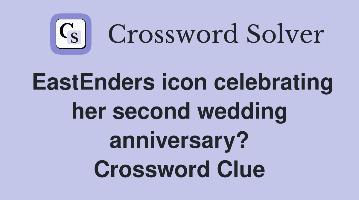 EastEnders icon celebrating her second wedding anniversary? Crossword Clue