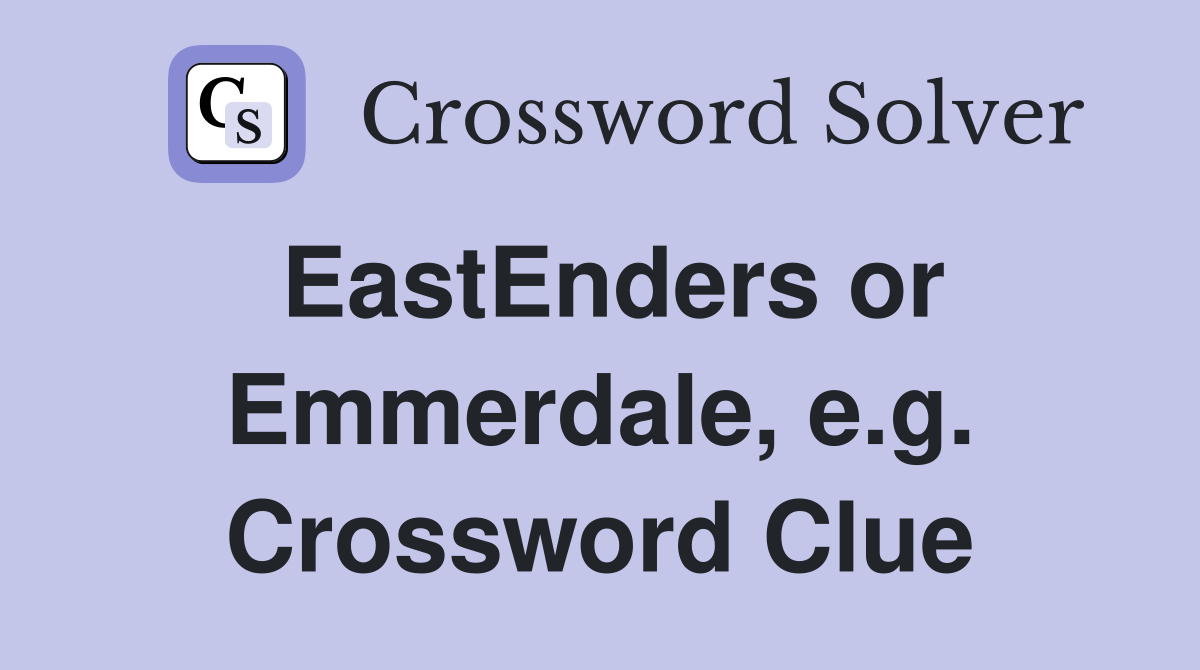 EastEnders or Emmerdale, e.g. Crossword Clue