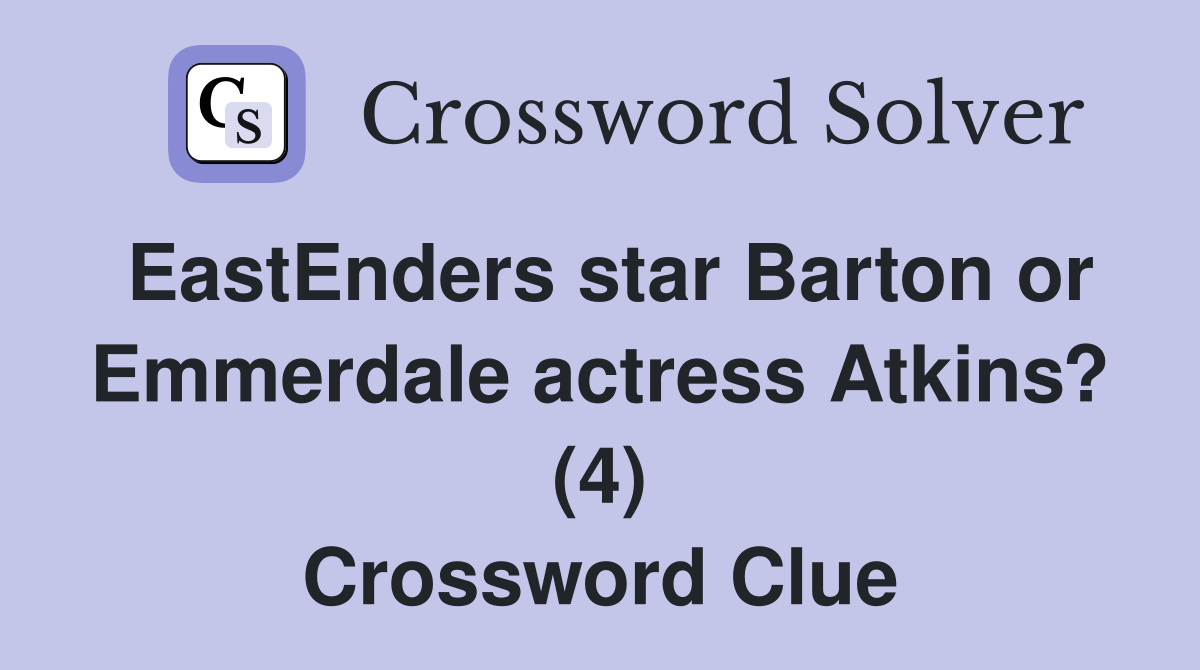 EastEnders star Barton or Emmerdale actress Atkins? (4) Crossword Clue